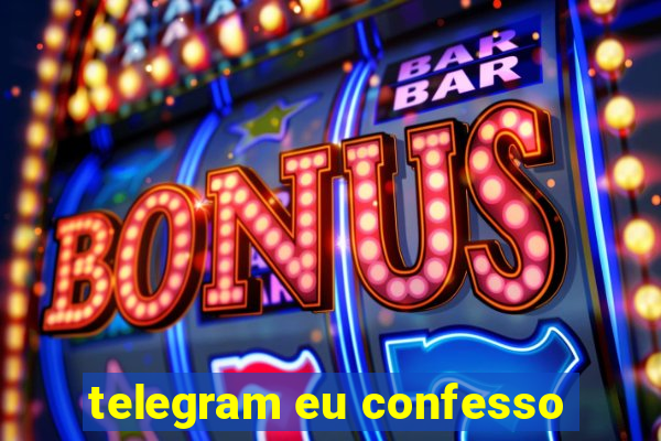 telegram eu confesso